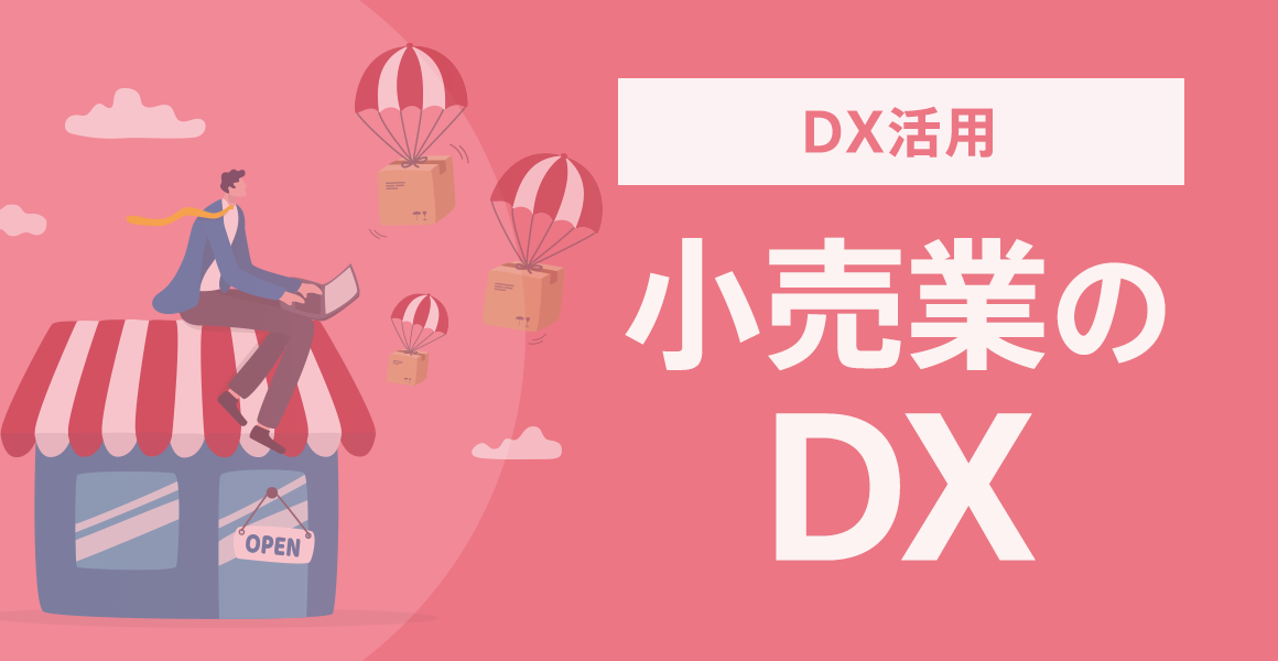 小売業界のDXとは?業態別の事例と小売DXの始め方を大紹介!