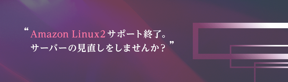 Amazon Linux2サポート終了。サーバーの見直しをしませんか？