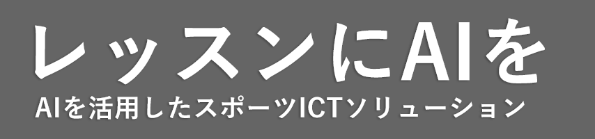 レッスンにAIを。AIを活用したスポーツICTソリューション