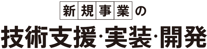 新規事業の技術支援・実装・開発